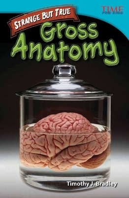 Strange but True: Gross Anatomy - Timothy J. Bradley, Timothy Bradley