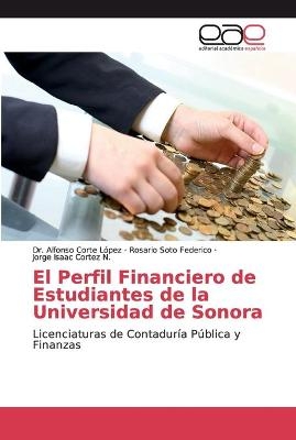 El Perfil Financiero de Estudiantes de la Universidad de Sonora - Dr Alfonso Corte L&oacute;pez, Rosario Soto Federico, Jorge Isaac Cortez N