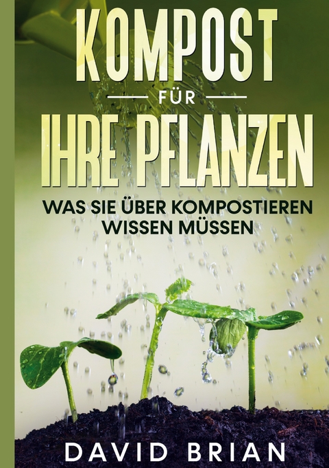 Kompost f&uuml;r Ihre Pflanzen - David Brian