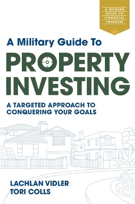 A Military Guide to Property Investing - Lachlan Vidler, Tori Colls