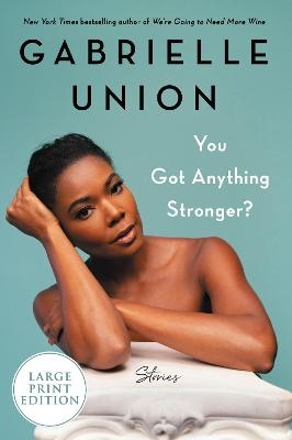 You Got Anything Stronger? [Large Print]: Stories - Gabrielle Union