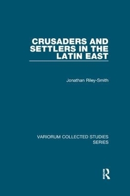 Crusaders and Settlers in the Latin East - Jonathan Riley-Smith