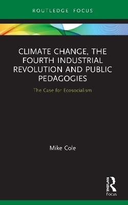 Climate Change, The Fourth Industrial Revolution and Public Pedagogies - Mike Cole