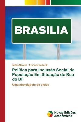 Pol&iacute;tica para Inclus&atilde;o Social da Popula&ccedil;&atilde;o Em Situa&ccedil;&atilde;o de Rua do DF - Alison Oliveira, Francini Guizardi
