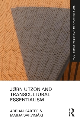 J&oslash;rn Utzon and Transcultural Essentialism - Adrian Carter, Marja Sarvim&auml;ki