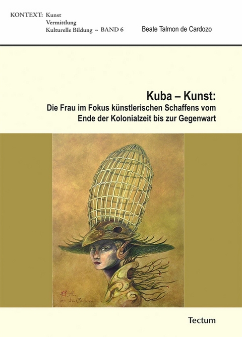 Kuba - Kunst: Die Frau im Fokus k&uuml;nstlerischen Schaffens vom Ende der Kolonialzeit bis zur Gegenwart - Beate Talmon de Cardozo