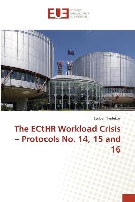 The ECtHR Workload Crisis - Protocols No. 14, 15 and 16 - Lyuben Tyulekov