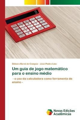 Um guia de jogo matemático para o ensino médio - Débora Barni de Campos, José Pedro Lino