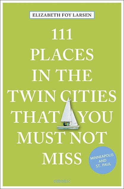 111 Places in the Twin Cities that you must not miss - Elizabeth Foy Larsen