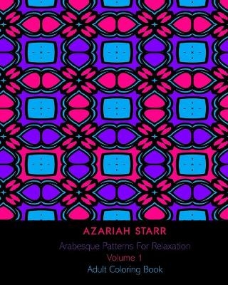 Arabesque Patterns For Relaxation Volume 1 - Azariah Starr