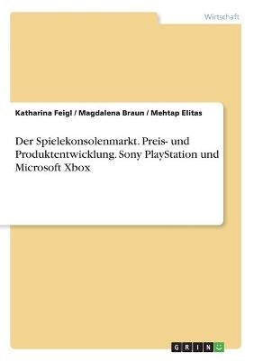 Der Spielekonsolenmarkt. Preis- und Produktentwicklung. Sony PlayStation und Microsoft Xbox - Katharina Feigl, Magdalena Braun, Mehtap Elitas
