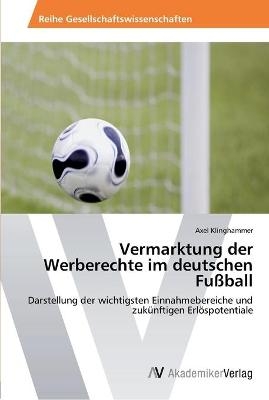 Vermarktung der Werberechte im deutschen Fu&szlig;ball - Axel Klinghammer