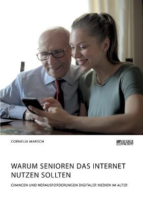 Warum Senioren das Internet nutzen sollten. Chancen und Herausforderungen digitaler Medien im Alter - Cornelia Marsch