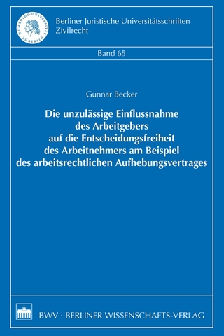 Die unzulässige Einflussnahme des Arbeitgebers auf die Entscheidungsfreiheit des Arbeitnehmers am Beispiel des arbeitsrechtlichen Aufhebungsvertrages
