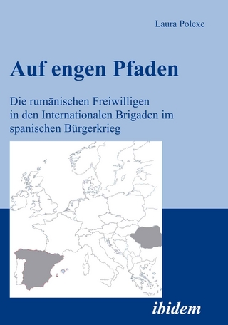 Auf engen Pfaden. Die rumänischen Freiwilligen in den internationalen Brigaden im spanischen Bürgerkrieg