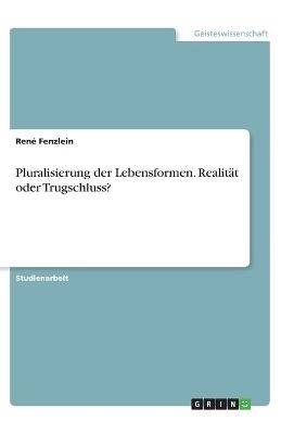 Pluralisierung der Lebensformen. Realit&Atilde;&curren;t oder Trugschluss? - Ren&Atilde;&copy; Fenzlein