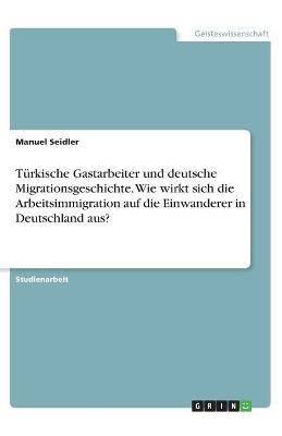 Türkische Gastarbeiter und deutsche Migrationsgeschichte. Wie wirkt sich die Arbeitsimmigration auf die Einwanderer in Deutschland aus?