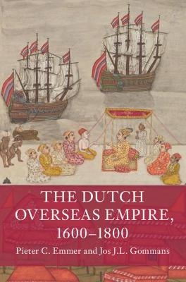 The Dutch Overseas Empire, 1600&ndash;1800 - Pieter C. Emmer, Jos J.L. Gommans