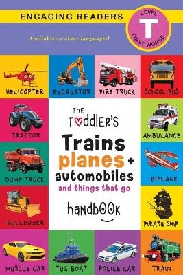 The Toddler's Trains, Planes, and Automobiles and Things That Go Handbook - Ashley Lee