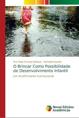 O Brincar Como Possibilidade de Desenvolvimento Infantil - Ana Paula Sampaio Barbosa, Maristela Rossato