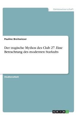 Der tragische Mythos des Club 27. Eine Betrachtung des modernen Starkults - Pauline Breitwieser