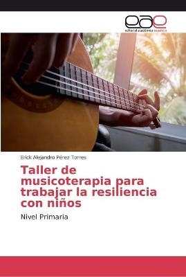 Taller de musicoterapia para trabajar la resiliencia con ni&ntilde;os - Erick Alejandro P&eacute;rez Torres