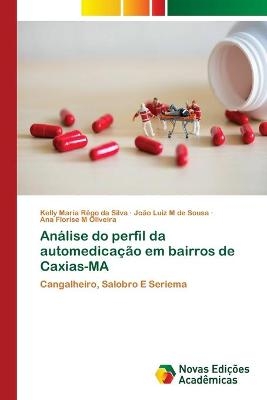 An&aacute;lise do perfil da automedica&ccedil;&atilde;o em bairros de Caxias-MA - Kelly Maria R&ecirc;go da Silva, Jo&atilde;o Luiz M de Sousa, Ana Florise M Oliveira