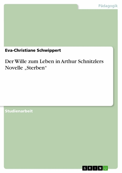 Der Wille zum Leben in Arthur Schnitzlers Novelle &bdquo;Sterben&ldquo; - Eva-Christiane Schwippert