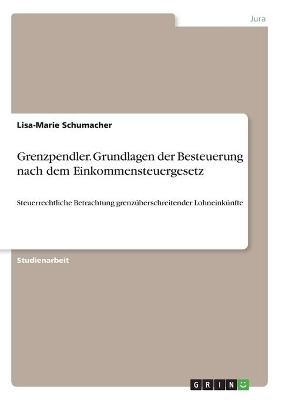 Grenzpendler. Grundlagen der Besteuerung nach dem Einkommensteuergesetz