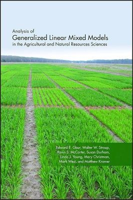 Analysis of Generalized Linear Mixed Models in the Agricultural and Natural Resources Sciences - Edward E. Gbur, Walter W. Stroup, Kevin S. McCarter, Susan Durham, Linda J. Young