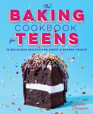 The Baking Cookbook for Teens - Robin Donovan