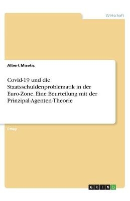 Covid-19 und die Staatsschuldenproblematik in der Euro-Zone. Eine Beurteilung mit der Prinzipal-Agenten-Theorie - Albert Misetic