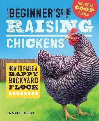The Beginner's Guide to Raising Chickens - Anne Kuo