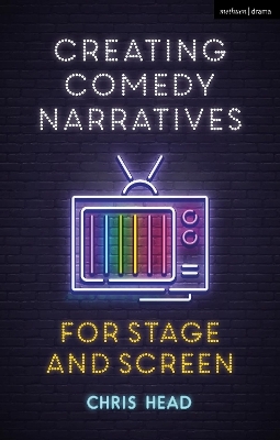 Creating Comedy Narratives for Stage and Screen - Chris Head