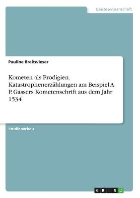 Kometen als Prodigien. KatastrophenerzÃ¤hlungen am Beispiel A. P. Gassers Kometenschrift aus dem Jahr 1534