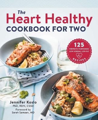 The Heart Healthy Cookbook for Two - Jennifer Koslo RND, Sarah Samaan MD FACC