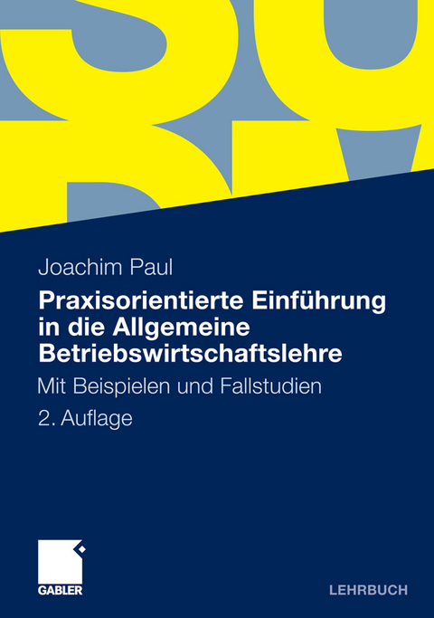 Praxisorientierte Einf&uuml;hrung in die Allgemeine Betriebswirtschaftslehre -  Joachim Paul