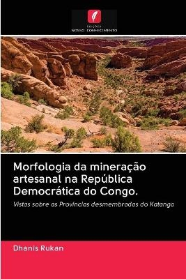 Morfologia da minera&ccedil;&atilde;o artesanal na Rep&uacute;blica Democr&aacute;tica do Congo. - Dhanis Rukan