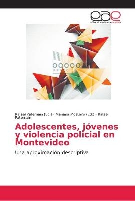 Adolescentes, j&oacute;venes y violencia policial en Montevideo - Rafael Paternain