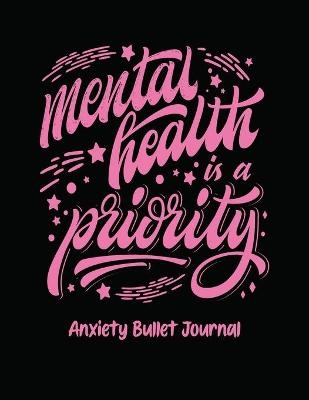 Mental Health Is A Priority Anxiety Bullet Journal - Holly Placate