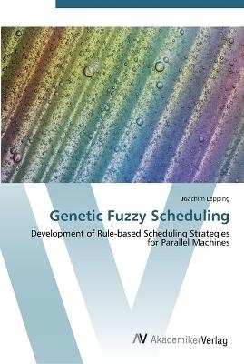 Genetic Fuzzy Scheduling - Joachim Lepping