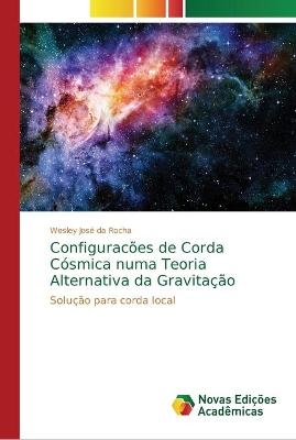Configurac&otilde;es de Corda C&oacute;smica numa Teoria Alternativa da Gravita&ccedil;&atilde;o - Wesley Jos&eacute; da Rocha