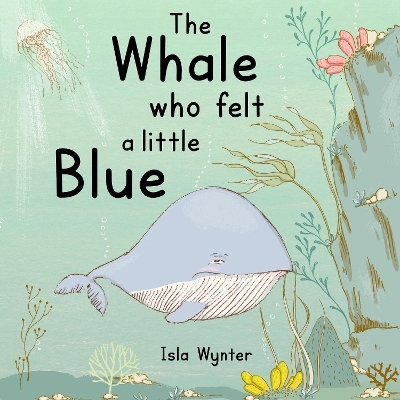 The Whale Who Felt a Little Blue - Isla Wynter