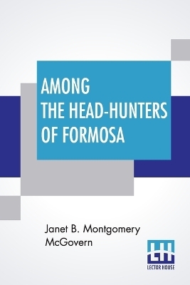 Among The Head-Hunters Of Formosa - Janet B Montgomery McGovern