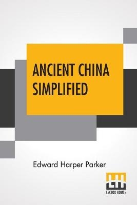 Ancient China Simplified - Edward Harper Parker