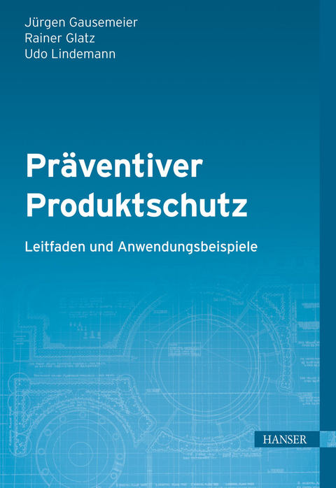 Pr&auml;ventiver Produktschutz - Leitfaden und Anwendungsbeispiele -  J&uuml;rgen Gausemeier,  Rainer Glatz,  Udo Lindemann