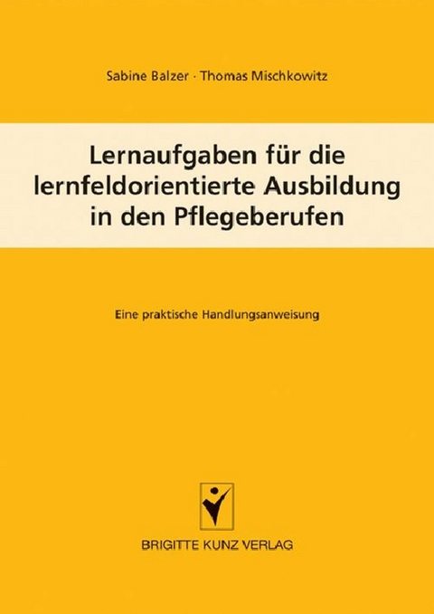 Lernaufgaben f&uuml;r die lernfeldorientierte Ausbildung in den Pflegeberufen - Sabine Balzer, Thomas Mischkowitz
