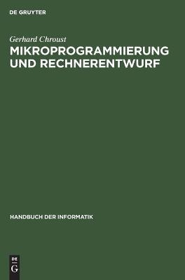Handbuch der Informatik / Rechner- und Systemarchitektur / Mikroprogrammierung und Rechnerentwurf - Gerhard Chroust