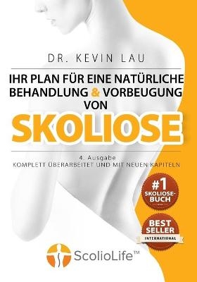 Ihr Plan f&uuml;r eine nat&uuml;rliche Behandlung und Vorbeugung von Skoliose (4. Ausgabe) - Kevin Lau
