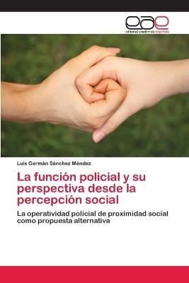 La funci&oacute;n policial y su perspectiva desde la percepci&oacute;n social - Luis Germ&aacute;n S&aacute;nchez M&eacute;ndez